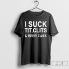 I Suck Tit Clits Beer Cans Shirt