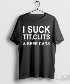 I Suck Tit Clits Beer Cans Shirt