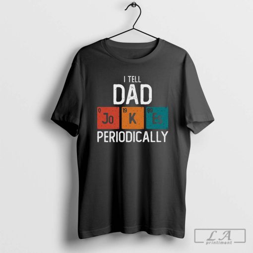 I Tell Dad Jokes Periodically Father’s Day Shirt, New Dad T-shirt, Gift for Dad, Daddy Shirt, Father's Day Shirt