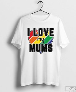 I Love My Mums T-Shirt, Gay Pride Shirt, LGBT Pride Shirt, Support Equality Gift