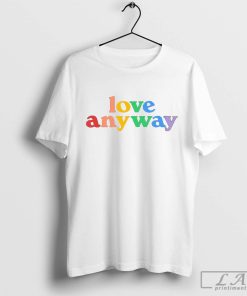 Love Anyway Pride Shirt, Love Anyway Gift T-shirt, LGBT Month Tees