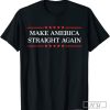 Make America Straight Again T-Shirt, Funny Rendition Shirt