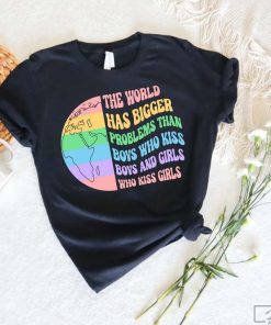 The World Has Bigger Problems Than Boys Who Kiss Boys And Girls Shirt, Pride T-Shirt, LGBTQ Tee