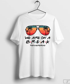 We Are on a Break Teacher Shirt, Teacher Summer Break T-Shirt, School Out Summer Break Shirt for Teacher