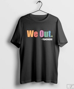 We Out Teacher T-Shirt, End of the Year Shirt, End of School Year Teacher Shirt, Happy Last Day of School Tee