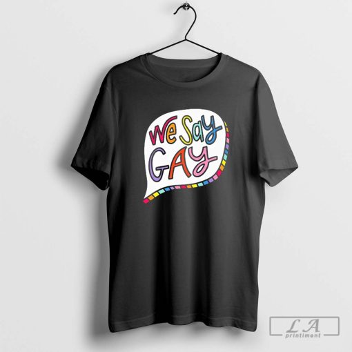 We Say Gay Shirt, Say Gay T-shirt, LGBTQ Pride Gift, Gay Rights Tees