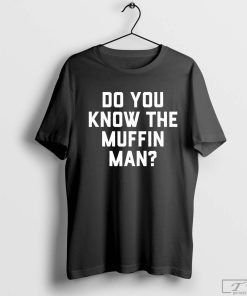 Do You Know The Muffin Man T-Shirt, Unisex Shirt