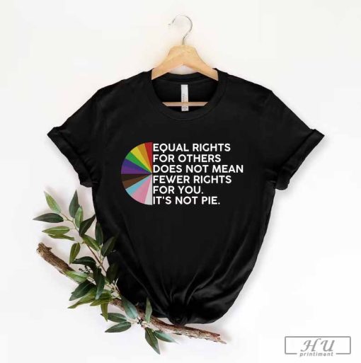 Equal Rights for Others Does Not Mean Fewer Rights for You Shirt, It Not Pie T-Shirt, Lgbt Rainbow, Black Rainbow
