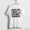 Have the Day You Deserve T-Shirt, Motivational Tee, Positive Vibes Shirt, Inspirational Shirt