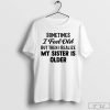 Sometimes I Feel Old but Then I Realize My Sister Is Older Shirt, Funny Sarcastic Saying Shirt