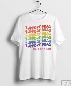 Support Drag T-Shirt, Drag is Not A Crime Shirt, Trans Pride Shirt, Equality Shirt, LGBT Tee