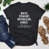 White Straight Republican And Male T-Shirt, How Else Can I Piss You Off Today Shirt