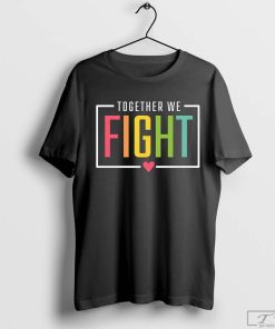 Cancer Fight T-Shirt, Cancer Shirt, Together We Fight Shirt, Cancer Awareness T-Shirt, Cancer Support Shirt