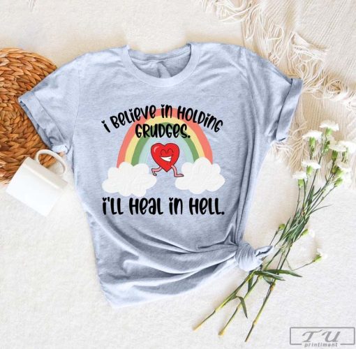I Believe in Holding Grudges I'll Heal in Hell T-Shirt, Funny Women Shirt, Funny Quote Shirt