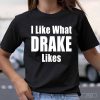 I Like What Drake Likes T-Shirt, Trending Shirt