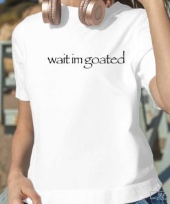 Streetdank Wait Im Goated T-Shirt