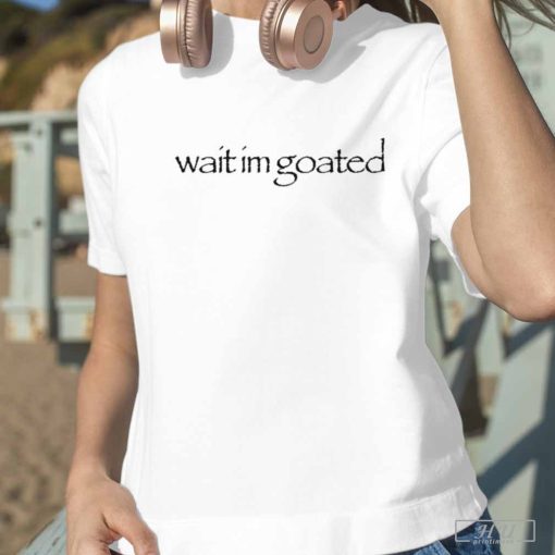 Streetdank Wait Im Goated T-Shirt