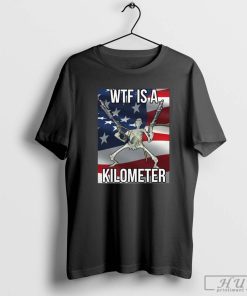 WTF is a Kilometer T-Shirt, Design Cringey Tees, Wtf Is A Kilometer Shirt