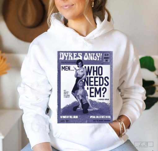 Dykes Only Men Who Needs Em Shirt