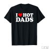 I Love Hot Dads Shirt, Fun Gift for Dad, Dad Shirt, Hot Dads Gift