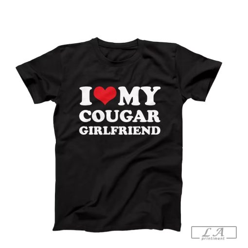 I Love My Cougar Girlfriend T-Shirt, Funny I Love My Cougar T-Shirt, Hilarious Cougar Shirt, I Love My Girlfriend T-Shirt, I Love Cougars
