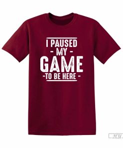 I Paused My Game ToBe Here Gamer Shirt, Sarcastic Funny Graphic T-Shirt, Adult Humor Fit Well Tee