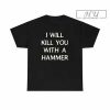 I Will Kill You With A Hammer T-Shirt, Trending Shirt