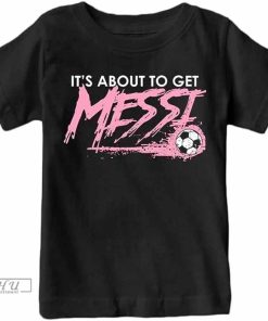 Inter Miami Shirt, Messi T-Shirt, Its About To Get Messi Miami T-shirt , Messi 10, Messi Inter Miami T-Shirt, Messi Jersey For Kids Men Adult