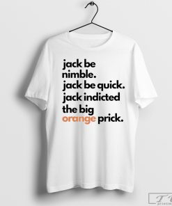 Jack Be Nimble Jack Be Quick Jack Indicted the Big Orange Prick Shirt