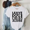 Leave Our Kids Alone Shirt