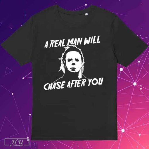 Michael Myers A Real Man Will Chase After You T-Shirts