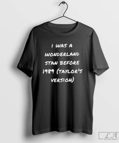 I Was A Wonderland Stan Before 1989 Shirt