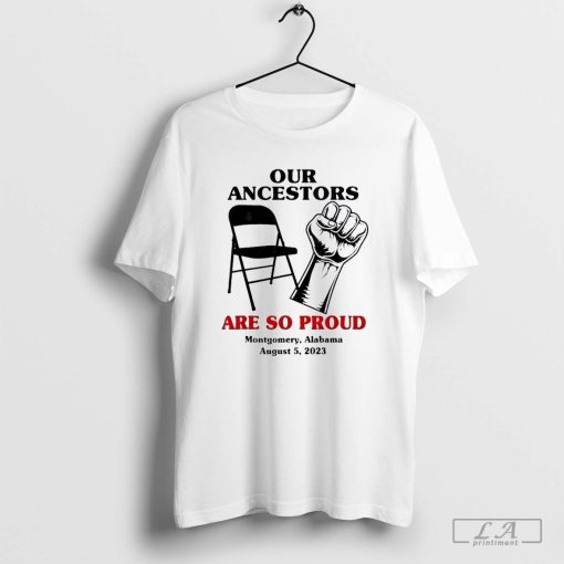 Our Ancestors Are So Proud Montgomery Alabama August 5, 2023 Shirt