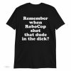 Remember When Robocop Shot That Due in the Dick Unisex T-shirt
