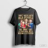 The Golden Girls Don't Mess With Old People We Didn't Get This Age By Being Stupid Signatures Shirt
