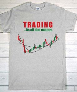 Trading, It's All That Matters Stock Trader Investors Shirt