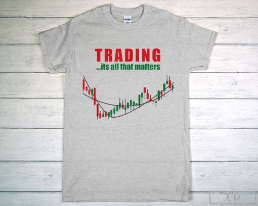 Trading, It's All That Matters Stock Trader Investors Shirt