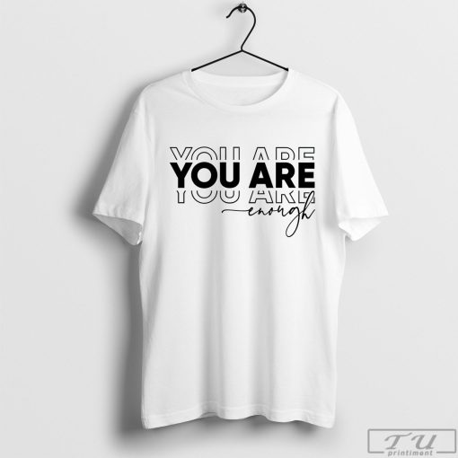 You Are Enough Shirt, Inspirational Tee, Positive T-Shirt, Motivational Shirt, Self Love Shirt