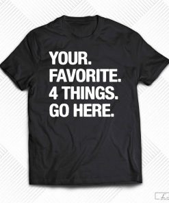 Your Favorite 4 Things Go Here Shirt