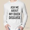 Ask Me about My Duck Disguise Shirt