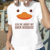 Ask Me about My Duck Disguise T-shirt