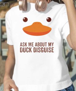 Ask Me about My Duck Disguise T-shirt