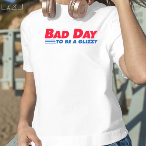 bad day to be o glizzy shirt