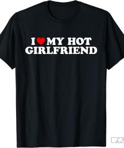 i love my hot girlfriend shirt