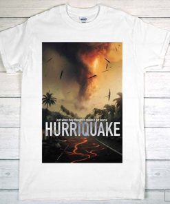 just when they thought it couldnt get worse hurriquake t-shirt