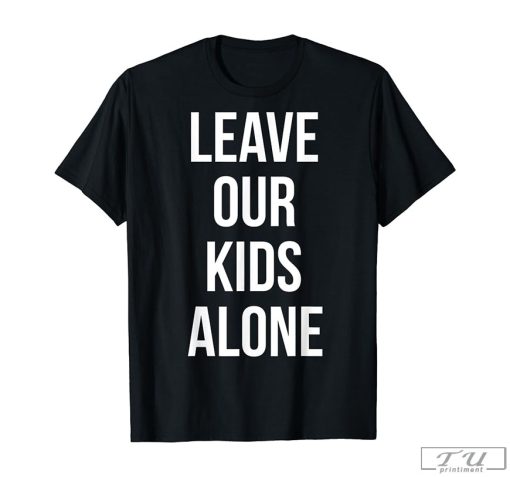 Leave Our Kids Alone Shirt, Stop Targeting Our Kids Shirt
