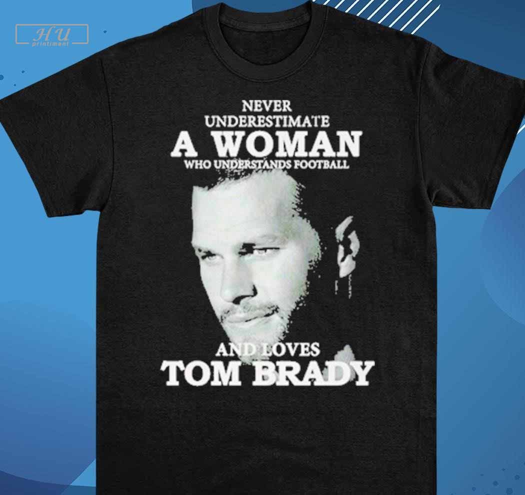 A Woman Who Understands Football And Loves Tom Brady T-Shirts