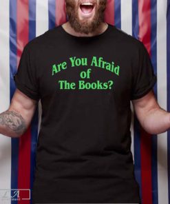 Are You Afraid Of The Books Shirt