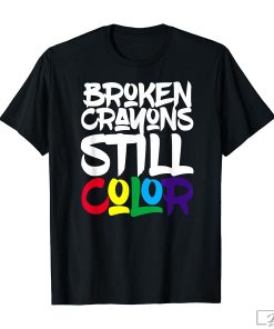 Broken Crayons Still Color Shirt, Motivational Shirt