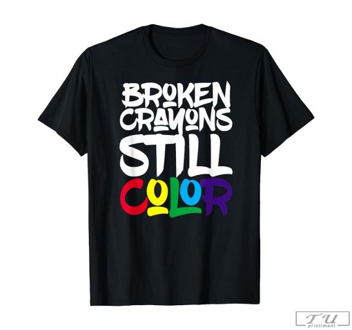 Broken Crayons Still Color Shirt, Motivational Shirt